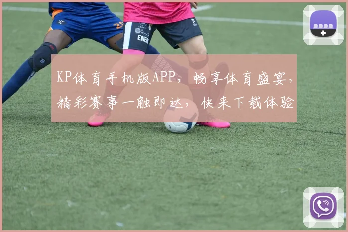 KP体育手机版APP，畅享体育盛宴，精彩赛事一触即达，快来下载体验